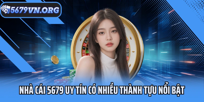 Nhà cái 5679 uy tín có nhiều thành tựu nổi bật