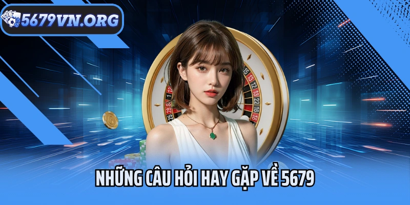 Những câu hỏi hay gặp về 5679