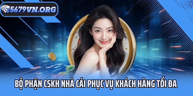 Bộ phận CSKH nhà cái phục vụ khách hàng tối đa