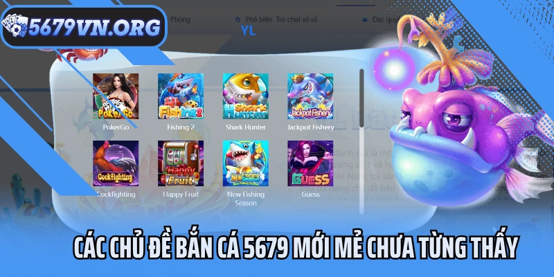 Các chủ đề bắn cá 5679 mới mẻ chưa từng thấy