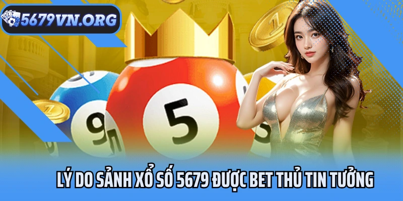 Lý do sảnh xổ số 5679 được bet thủ tin tưởng
