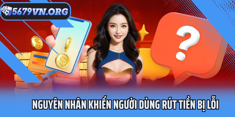 Nguyên nhân khiến người dùng rút tiền bị lỗi