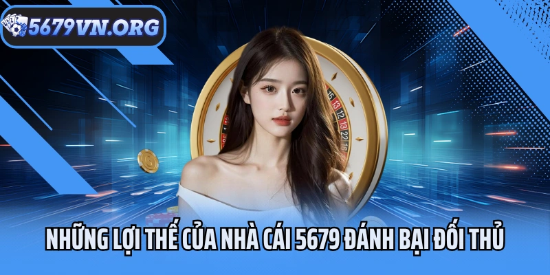 Những lợi thế của nhà cái 5679 đánh bại đối thủ