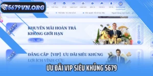 Ưu Đãi Vip Siêu Khủng 5679 - Thưởng Lớn, Quyền Lợi Hấp Dẫn